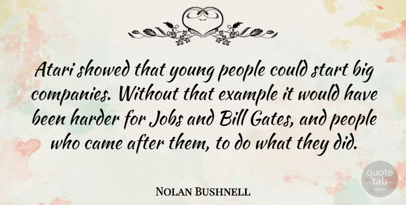 Nolan Bushnell Quote About Atari, Bill, Came, Harder, People: Atari Showed That Young People...