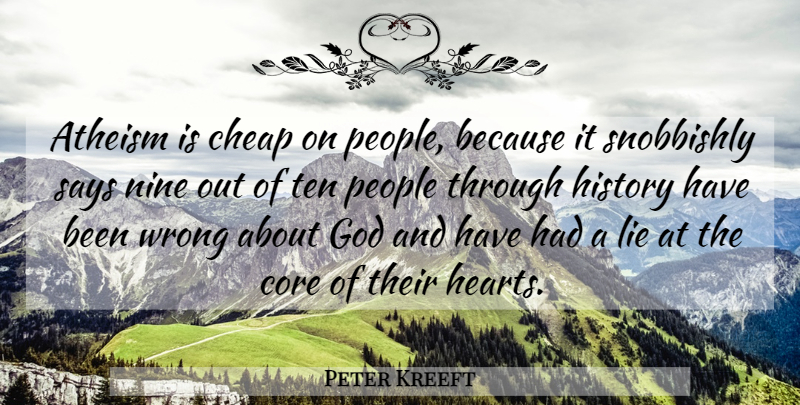 Peter Kreeft Quote About Atheist, Lying, Heart: Atheism Is Cheap On People...