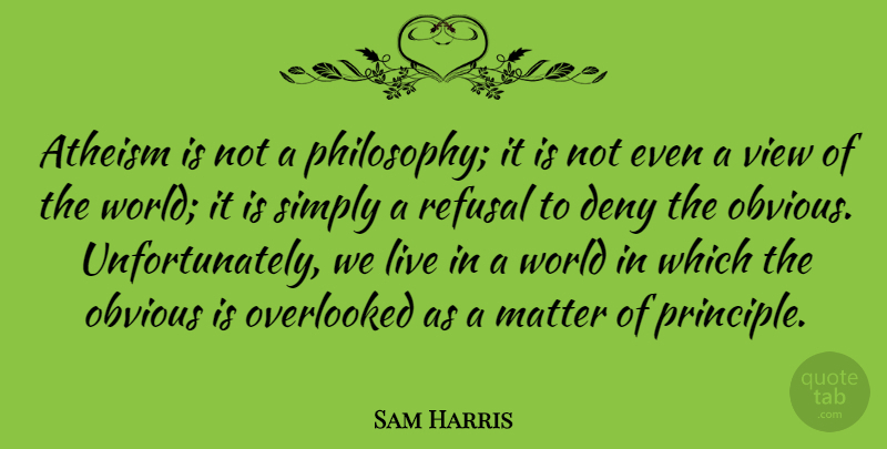 Sam Harris Quote About Philosophy, Views, Atheism: Atheism Is Not A Philosophy...
