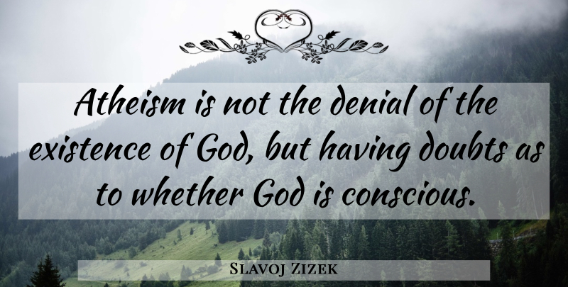 Slavoj Zizek Quote About Doubt, Atheism, Denial: Atheism Is Not The Denial...