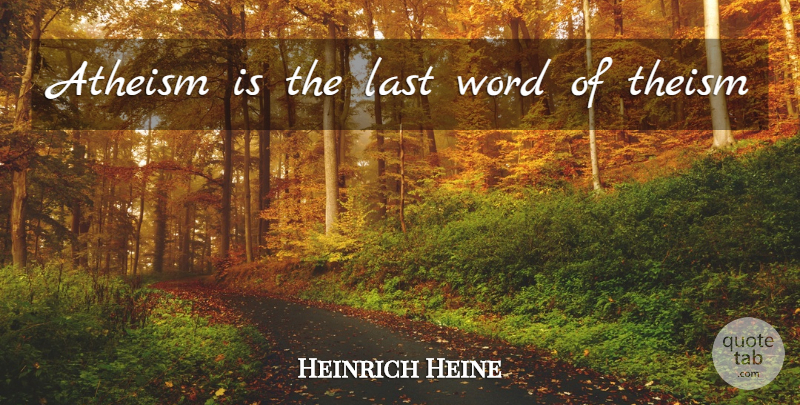 Heinrich Heine Quote About Atheism, Lasts, Theism: Atheism Is The Last Word...