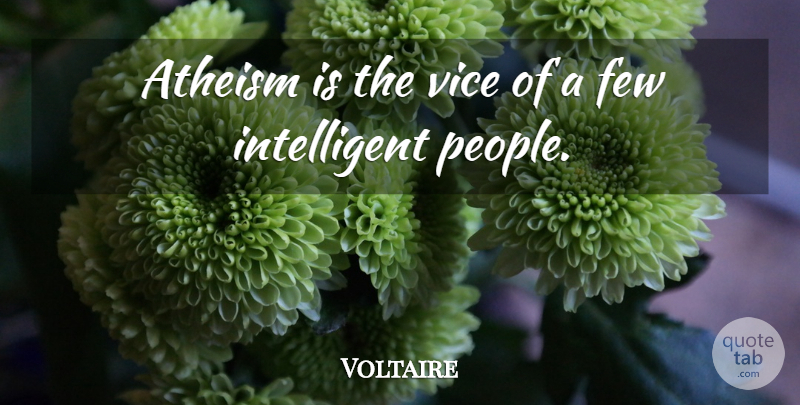 Voltaire Quote About Atheist, Intelligent, People: Atheism Is The Vice Of...