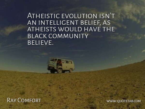 Ray Comfort Quote About Atheist, Believe, Intelligent: Atheistic Evolution Isnt An Intelligent...