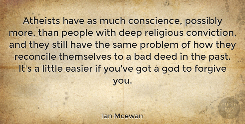 Ian Mcewan Quote About Atheists, Bad, Deed, Easier, Forgive: Atheists Have As Much Conscience...