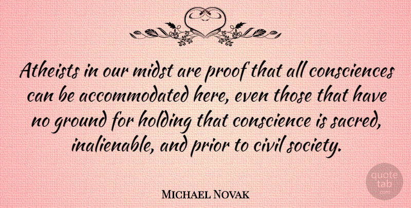 Michael Novak Quote About Atheist, Atheism, Sacred: Atheists In Our Midst Are...