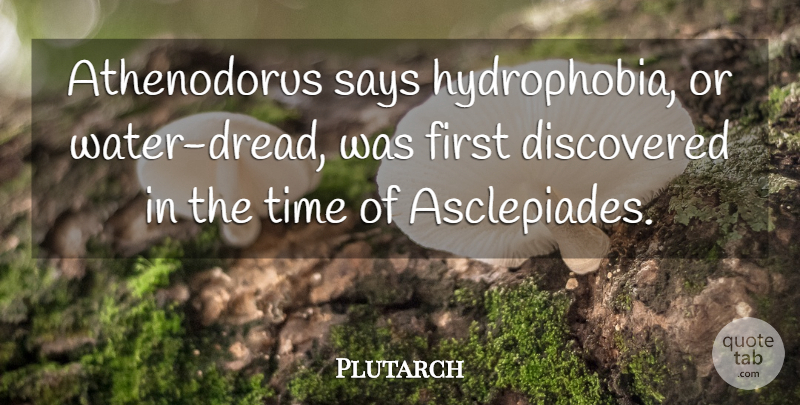 Plutarch Quote About Water, Firsts, Dread: Athenodorus Says Hydrophobia Or Water...
