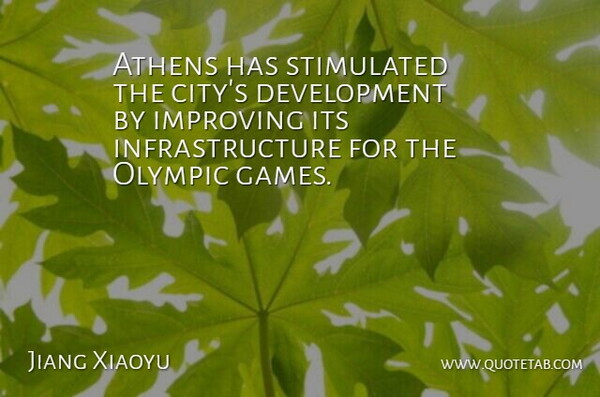 Jiang Xiaoyu Quote About Athens, Games, Improving, Olympic, Stimulated: Athens Has Stimulated The Citys...