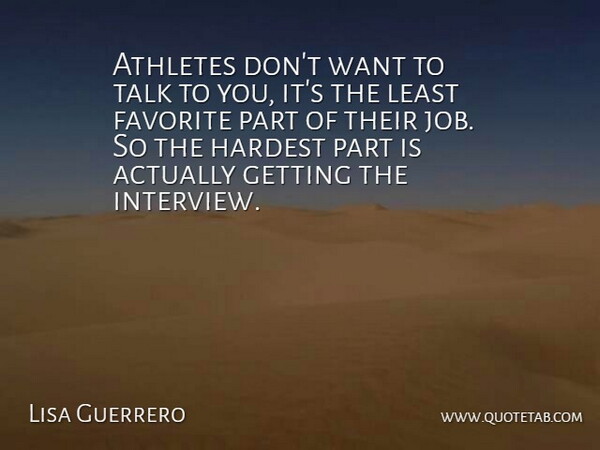 Lisa Guerrero Quote About American Journalist, Athletes, Favorite, Hardest, Talk: Athletes Dont Want To Talk...