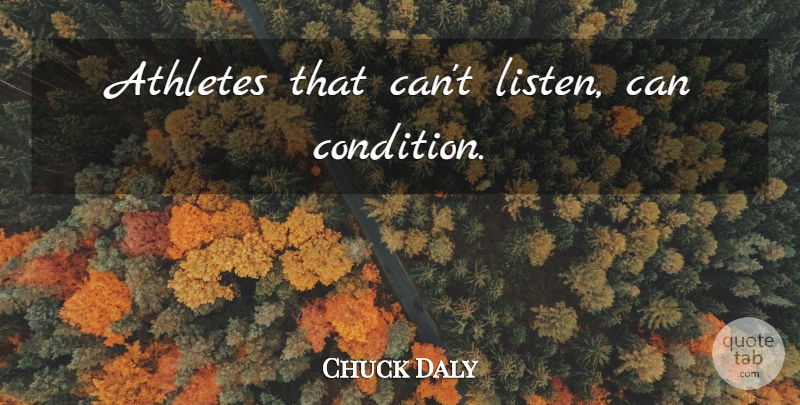 Chuck Daly Quote About Basketball, Athlete, Conditions: Athletes That Cant Listen Can...