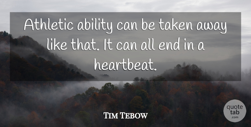 Tim Tebow Quote About Taken, Athletic, Heartbeat: Athletic Ability Can Be Taken...