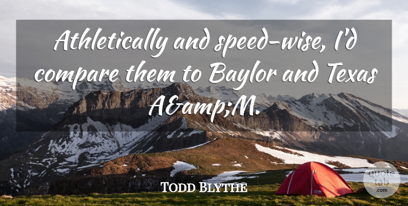 Todd Blythe Quote About Compare, Texas: Athletically And Speed Wise Id...
