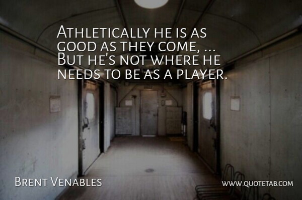 Brent Venables Quote About Good, Needs: Athletically He Is As Good...