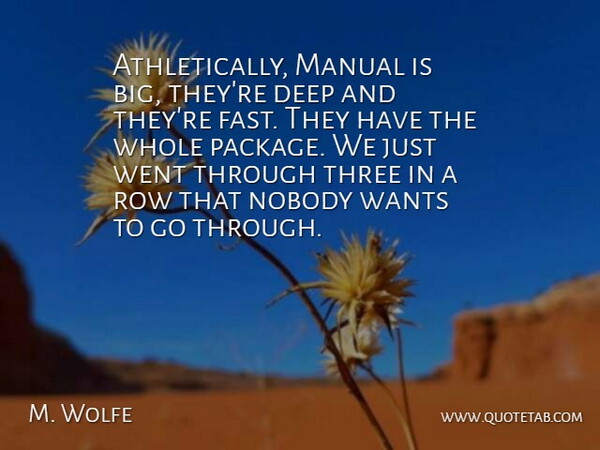 M. Wolfe Quote About Deep, Manual, Nobody, Row, Three: Athletically Manual Is Big Theyre...