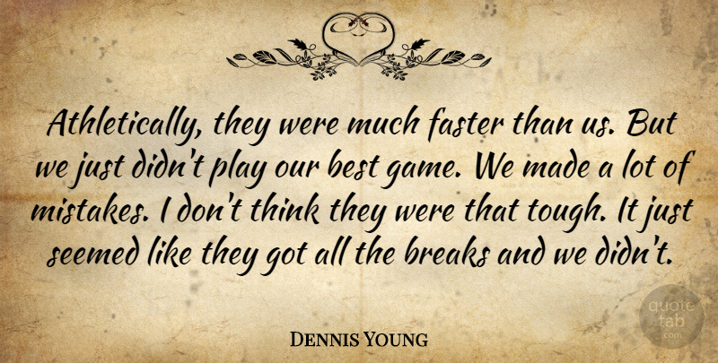 Dennis Young Quote About Best, Breaks, Faster, Seemed: Athletically They Were Much Faster...