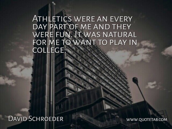 David Schroeder Quote About Athletics, Natural: Athletics Were An Every Day...