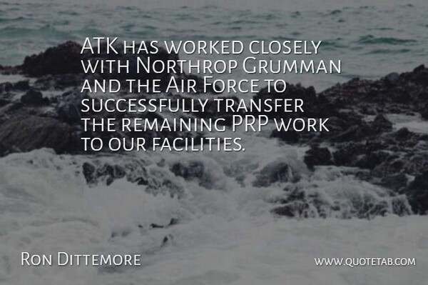 Ron Dittemore Quote About Air, Closely, Force, Remaining, Transfer: Atk Has Worked Closely With...