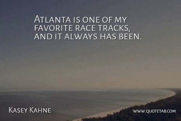 Kasey Kahne Quote About Atlanta, Favorite, Race: Atlanta Is One Of My...
