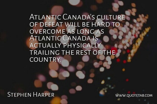 Stephen Harper Quote About Atlantic, Canada, Culture, Defeat, Hard: Atlantic Canadas Culture Of Defeat...