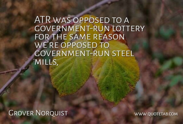 Grover Norquist Quote About Lottery, Opposed, Reason, Steel: Atr Was Opposed To A...