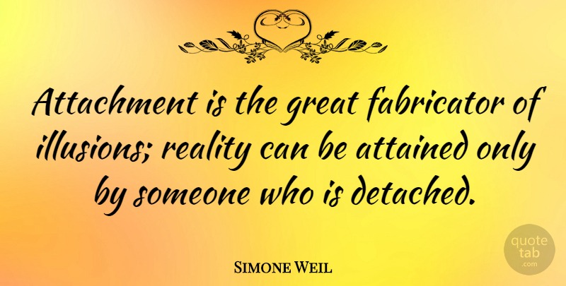 Simone Weil Quote About Spiritual, Reality, Attachment: Attachment Is The Great Fabricator...