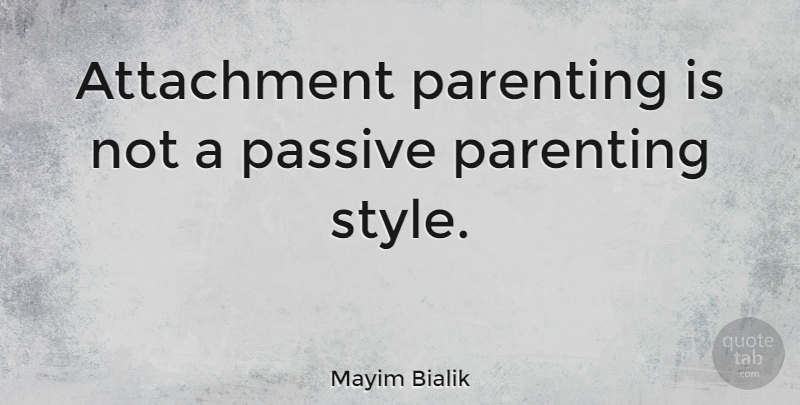 Mayim Bialik Quote About Attachment, Style, Passive: Attachment Parenting Is Not A...