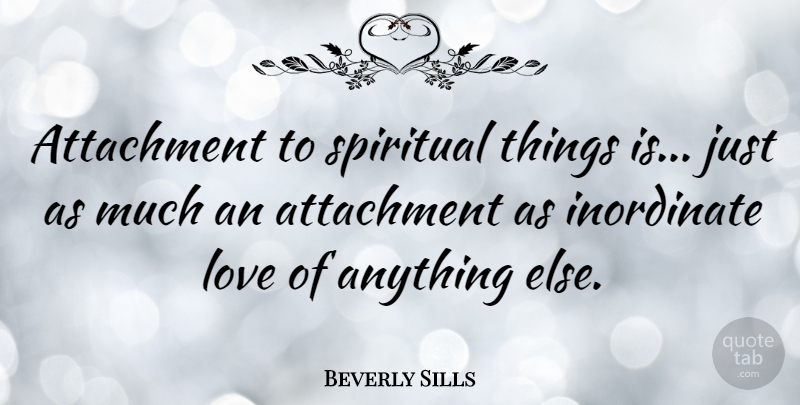 Beverly Sills Quote About Love, Spiritual, Attachment: Attachment To Spiritual Things Is...