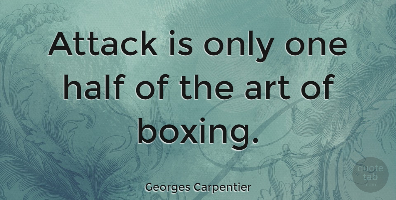 Georges Carpentier Quote About Art, Boxing, Half: Attack Is Only One Half...