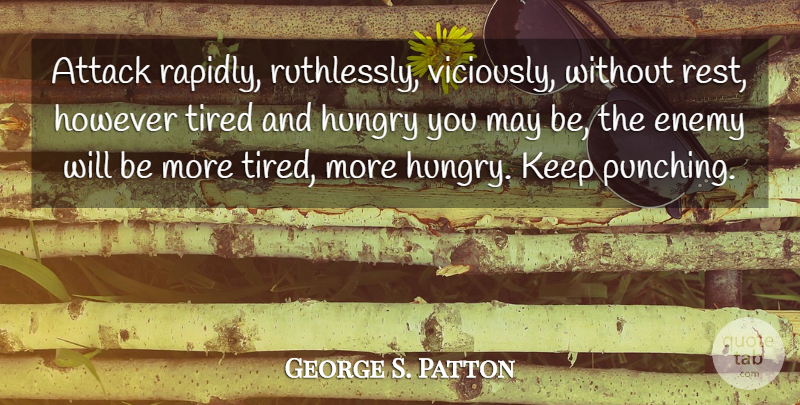 George S. Patton Quote About War, Tired, Enemy: Attack Rapidly Ruthlessly Viciously Without...