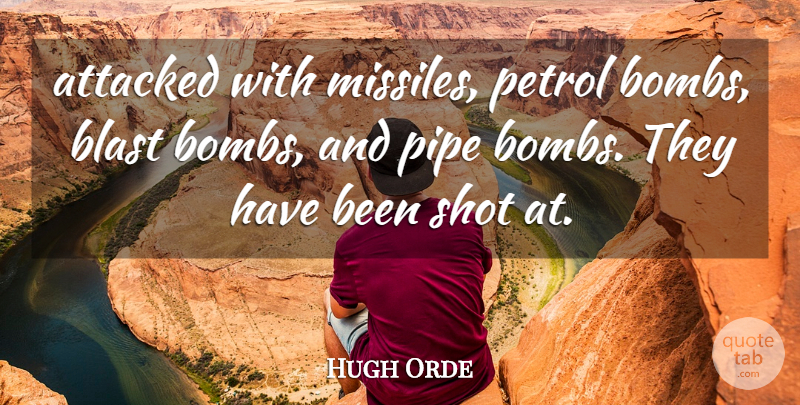 Hugh Orde Quote About Attacked, Blast, Petrol, Pipe, Shot: Attacked With Missiles Petrol Bombs...