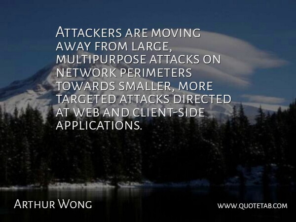Arthur Wong Quote About Attacks, Directed, Moving, Network, Targeted: Attackers Are Moving Away From...