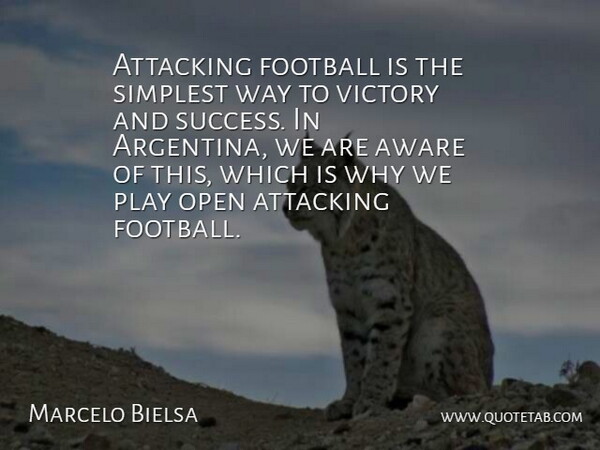 Marcelo Bielsa Quote About Attacking, Aware, Football, Open, Simplest: Attacking Football Is The Simplest...