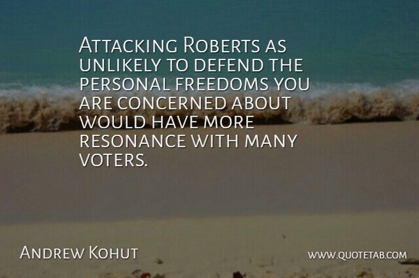 Andrew Kohut Quote About Attacking, Concerned, Defend, Freedoms, Personal: Attacking Roberts As Unlikely To...