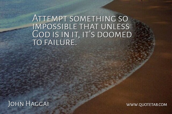 John Haggai Quote About Trying, Impossible, Doomed: Attempt Something So Impossible That...