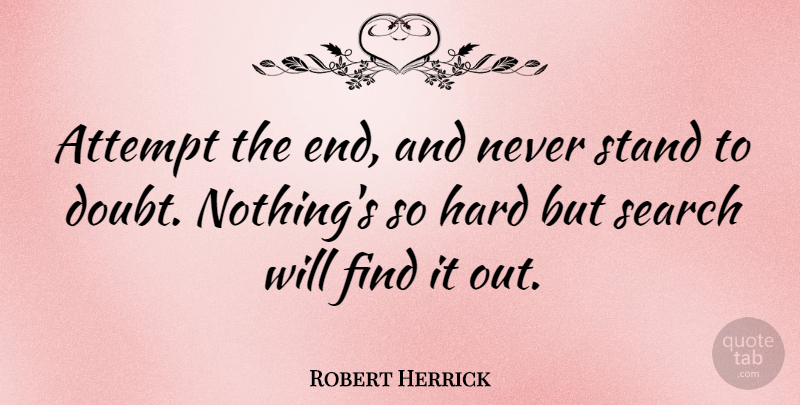 Robert Herrick Quote About American President, Attempt, Hard: Attempt The End And Never...