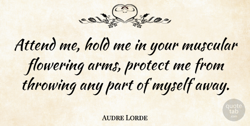 Audre Lorde Quote About Arms, Throwing, Hold Me: Attend Me Hold Me In...