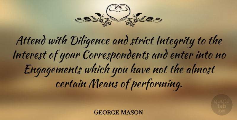 George Mason Quote About Integrity, Mean, Engagement: Attend With Diligence And Strict...