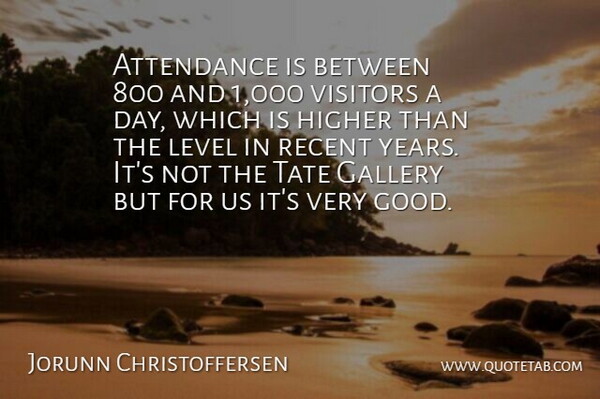 Jorunn Christoffersen Quote About Attendance, Gallery, Higher, Level, Recent: Attendance Is Between 800 And...
