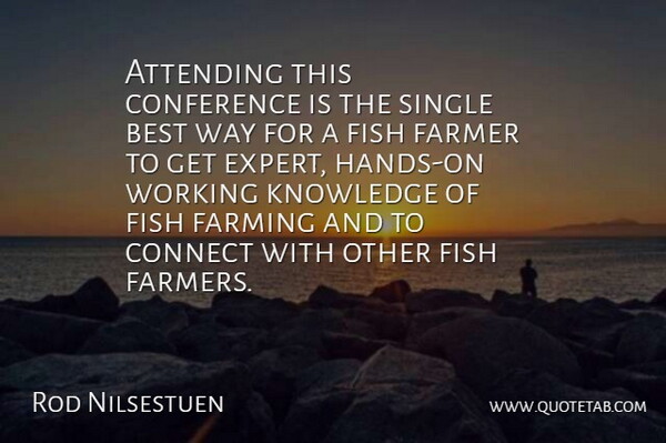 Rod Nilsestuen Quote About Attending, Best, Conference, Connect, Farmer: Attending This Conference Is The...