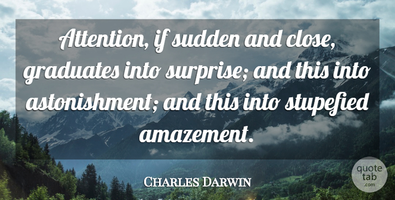 Charles Darwin Quote About Astonishment, Attention, Graduates: Attention If Sudden And Close...