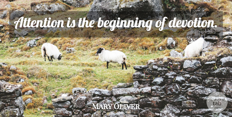 Mary Oliver Quote About Motivational, Attention, Devotion: Attention Is The Beginning Of...