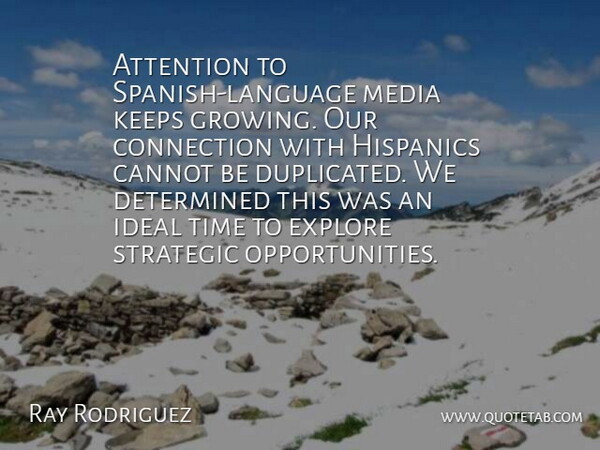 Ray Rodriguez Quote About Attention, Cannot, Connection, Determined, Explore: Attention To Spanish Language Media...