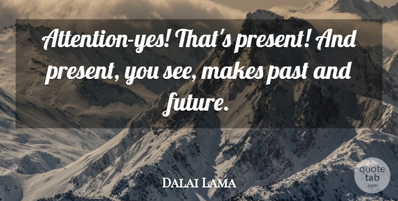 Dalai Lama Quote About Past, Attention: Attention Yes Thats Present And...