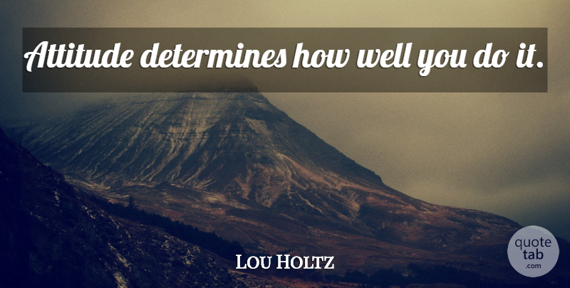 Lou Holtz Quote About Motivational Sports, Attitude, Exercise: Attitude Determines How Well You...