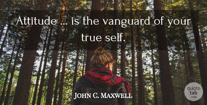 John C. Maxwell Quote About Attitude, Self, Vanguard: Attitude Is The Vanguard Of...