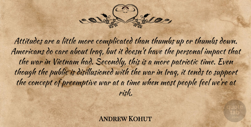Andrew Kohut Quote About Attitudes, Care, Concept, Impact, Patriotic: Attitudes Are A Little More...