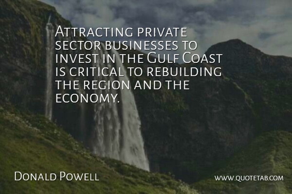 Donald Powell Quote About Attracting, Businesses, Coast, Critical, Gulf: Attracting Private Sector Businesses To...