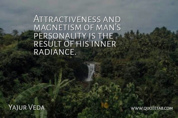 Yajur Veda Quote About Inner, Magnetism, Result: Attractiveness And Magnetism Of Mans...