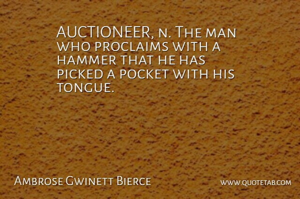 Ambrose Gwinett Bierce Quote About Hammer, Man, Picked, Pocket: Auctioneer N The Man Who...