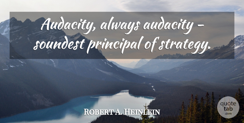 Robert A. Heinlein Quote About Audacity, Strategy, Principal: Audacity Always Audacity Soundest Principal...
