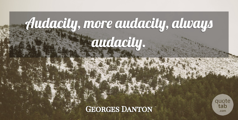 Georges Danton Quote About Audacity: Audacity More Audacity Always Audacity...